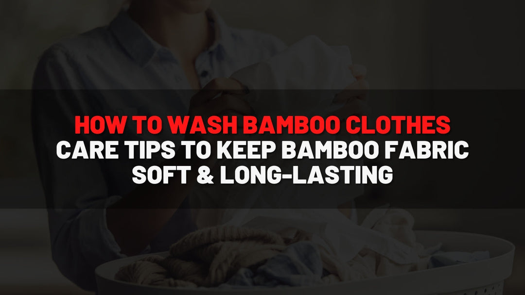How to Wash Bamboo Clothes: Care Tips to Keep Bamboo Fabric Soft & Long-Lasting