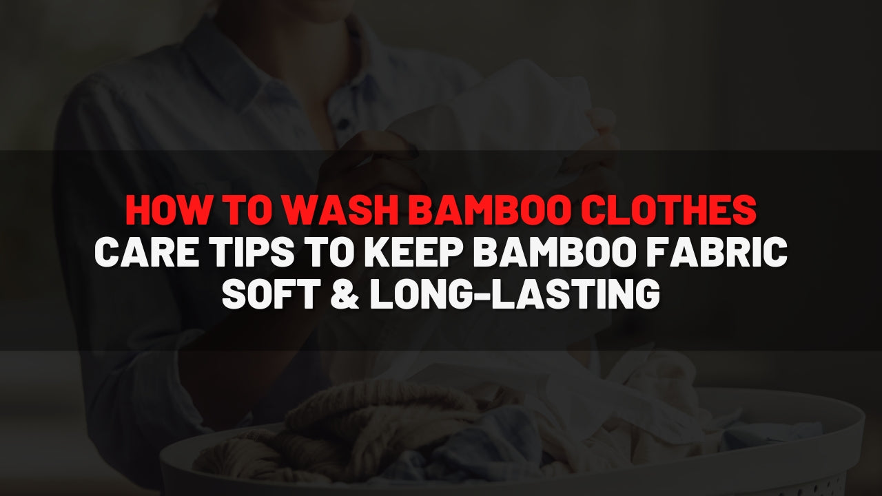 How to Wash Bamboo Clothes: Care Tips to Keep Bamboo Fabric Soft & Long-Lasting